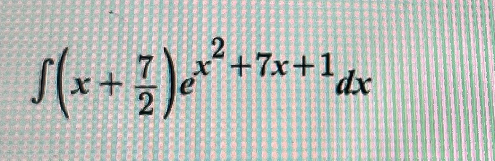 Solved ∫﻿﻿(x+72)ex2+7x+1dx | Chegg.com