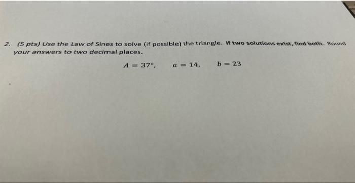 Solved 2. (5 pts) Use the Law of Sines to solve (if | Chegg.com