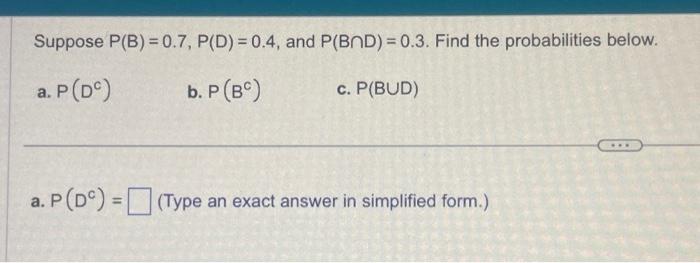 Solved Suppose P(B)=0.7,P(D)=0.4, And P(B∩D)=0.3. Find The | Chegg.com