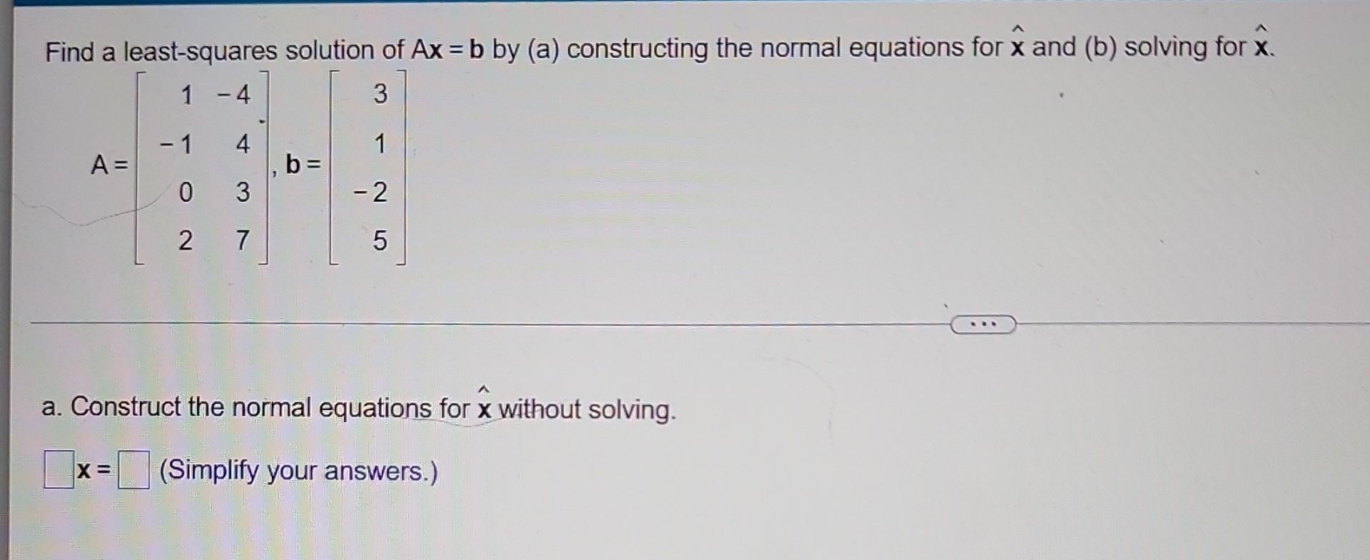 Solved Find A Least-squares Solution Of Ax = B By (a) | Chegg.com