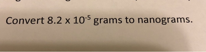 Solved Convert 8 2 X 105 Grams To Nanograms Chegg Solved Convert 8 2 X 105 Grams To
