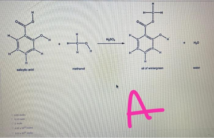 salicylic acid
0.05 moles
0:10 mpk
1 mole
60216²2
3.01 30 roles
+
H-
methanol
H?SO4
-H
oil of wintergreen
A
+
H?O
water