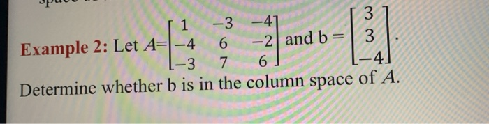 Solved 3 1 -3 -4 6 Example 2: Let A= -4 3 -2 and b= -3 7 6 | Chegg.com