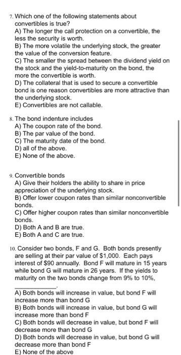 7. Which one of the following statements about convertibles is true?
A) The longer the call protection on a convertible, the 