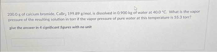 Solved 200.0 g of calcium bromide, CaBr2 199.89 g/mol, is | Chegg.com