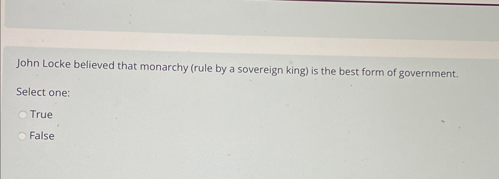 Solved John Locke believed that monarchy (rule by a