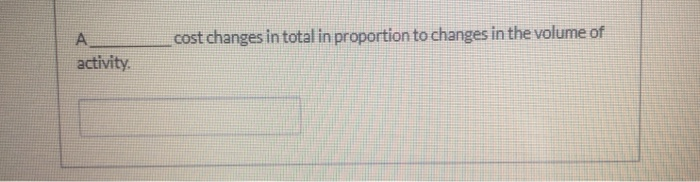 A Cost That Changes In Total In Proportion Solved A activity cost changes in total in proportion to | Chegg.com
