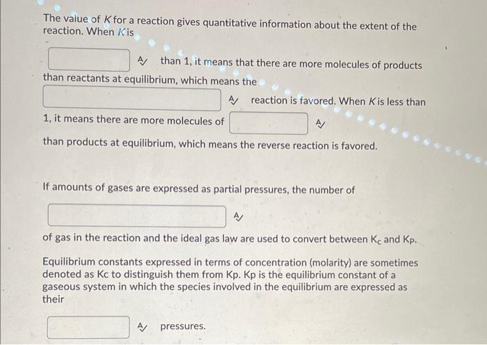 The value of \( K \) for a reaction gives quantitative information about the extent of the reaction. When \( K \) is

A than 