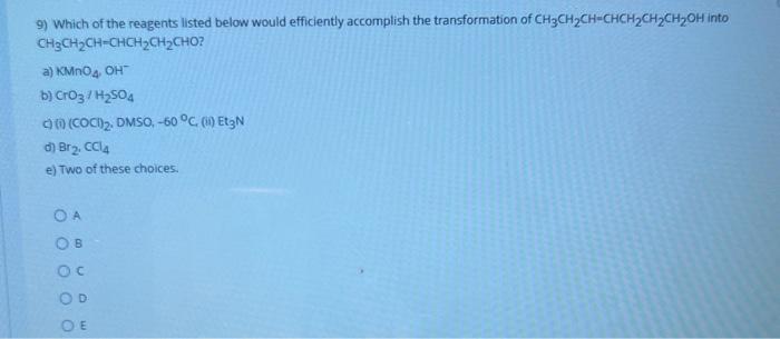 9) Which of the reagents listed below would efficiently accomplish the transformation of \( \mathrm{CH}_{3} \mathrm{CH}_{2} \