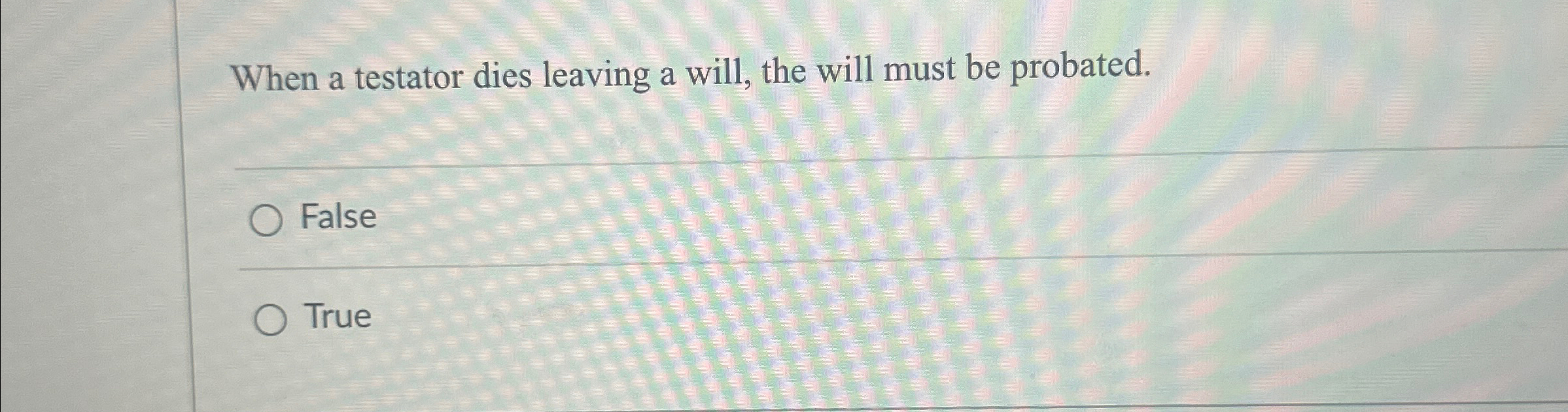 Solved When a testator dies leaving a will, the will must be | Chegg.com