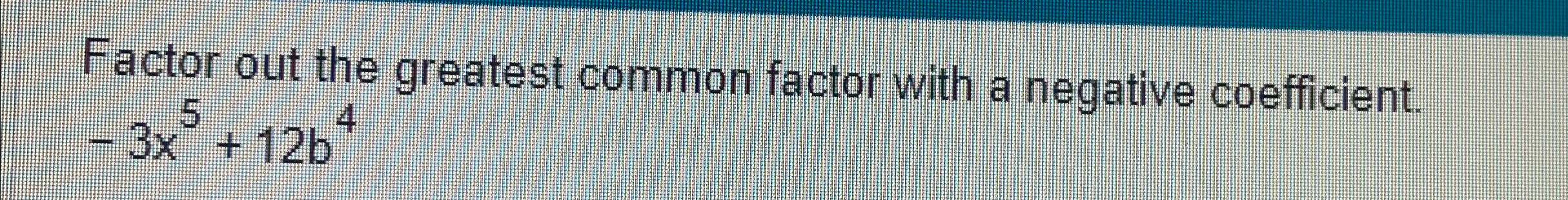 Solved Factor out the greatest common factor with a negative | Chegg.com