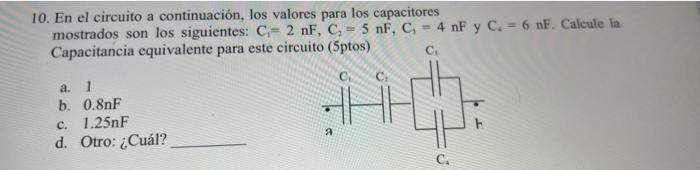 10. En el circuito a continuación, los valores para los capacitores mostrados son los siguientes: C-2 nF, C = 5 nF, C; = 4 nF