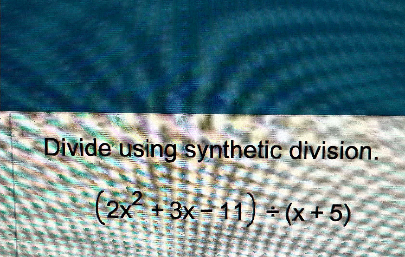 Divide using synthetic division.(2x2+3x-11)÷(x+5) | Chegg.com