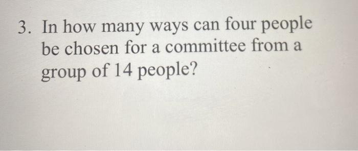 Solved 3. In how many ways can four people be chosen for a | Chegg.com