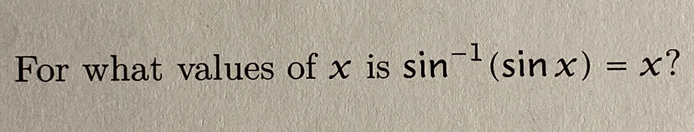 Solved For what values of x ﻿is sin-1(sinx)=x? | Chegg.com