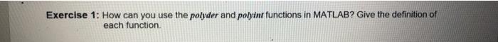 Solved Exercise 1: How can you use the polyder and polyint | Chegg.com
