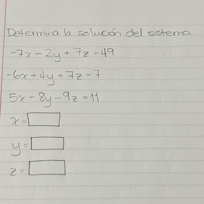 Determina la solución del sistema \[ \begin{array}{l} -7 x-2 y+7 z=49 \\ -6 x+4 y+7 z=7 \\ 5 x-8 y-9 z=11 \end{array} \]