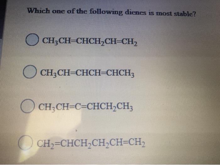 Solved Which One Of The Following Dienes Is Most Stable? | Chegg.com