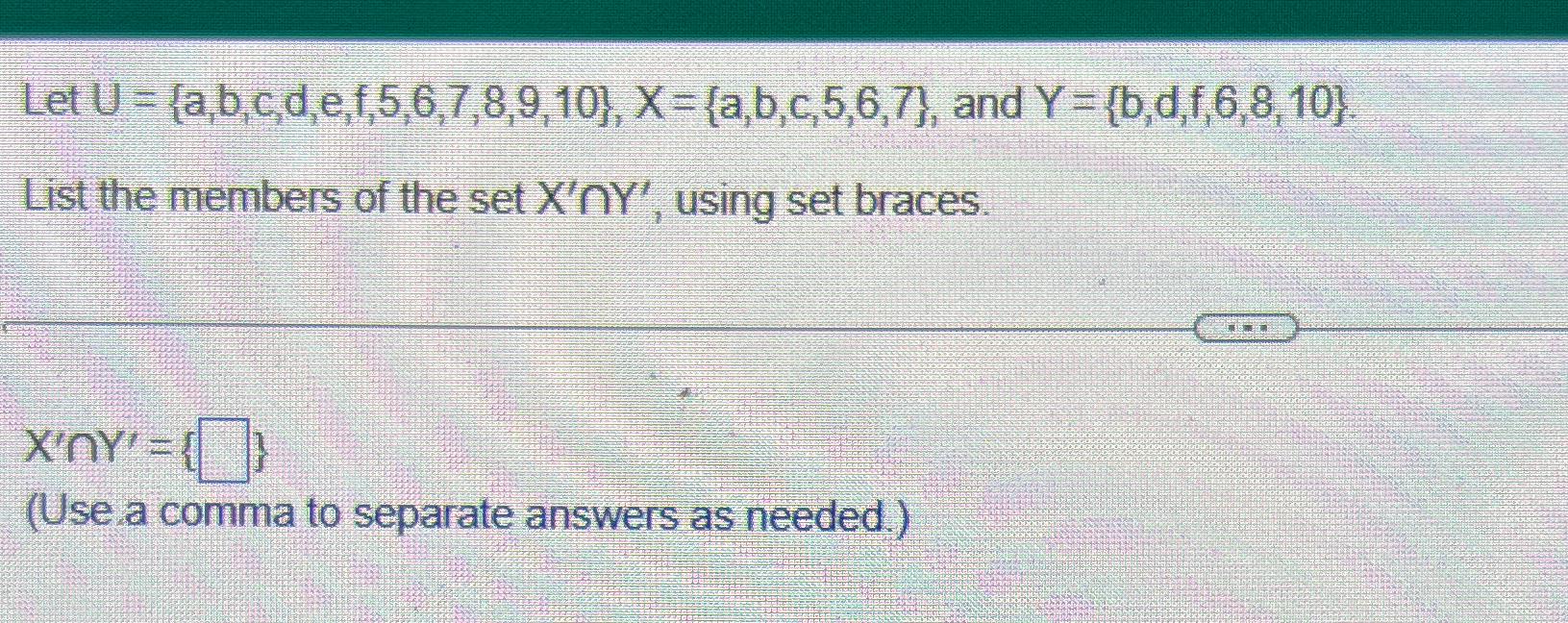 Solved Let U={a,b,c,d,e,f,5,6,7,8,9,10},x={a,b,c,5,6,7}, | Chegg.com