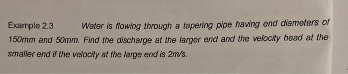 Solved Example 2.3 Water is flowing through a tapering pipe | Chegg.com