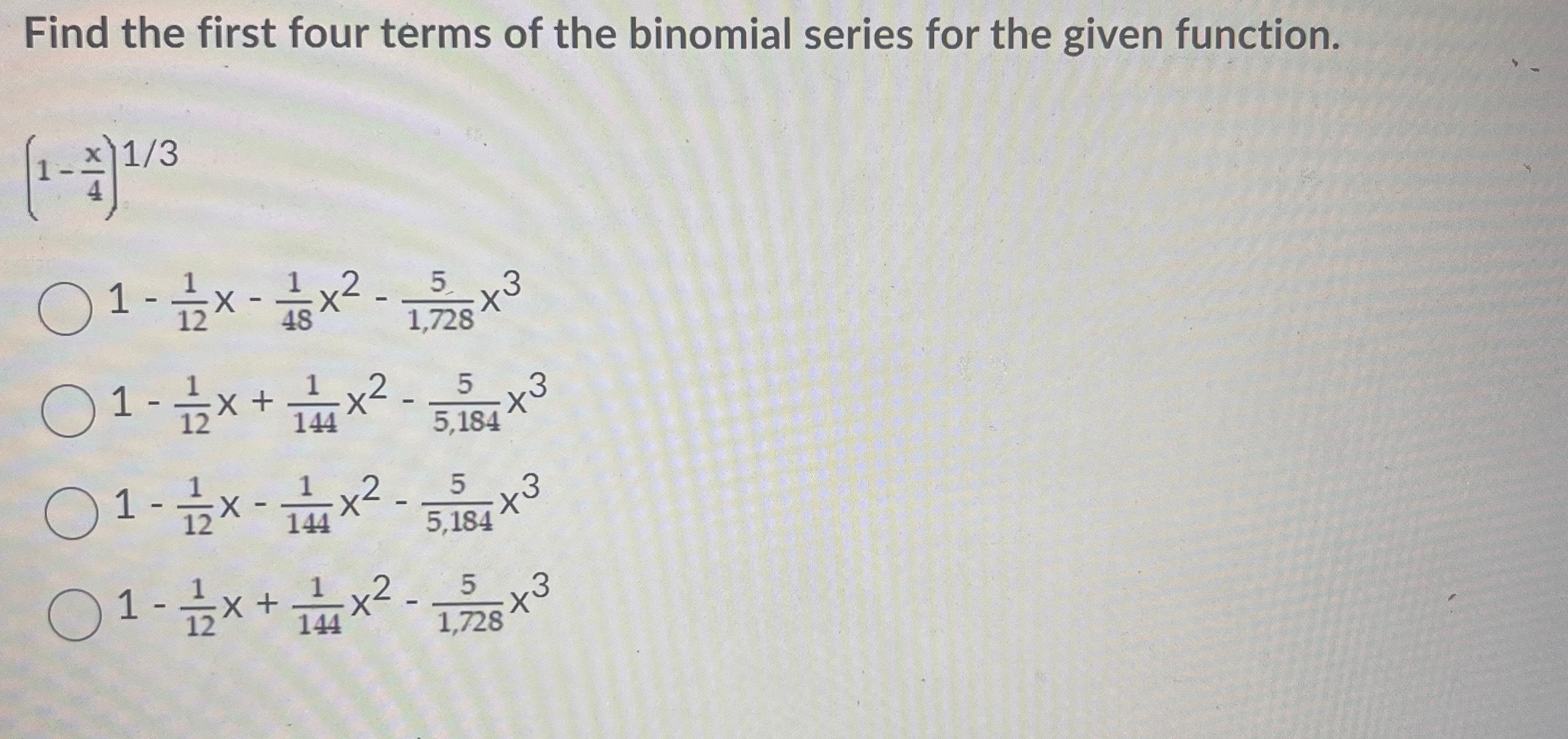 Solved Find the first four terms of the binomial series for | Chegg.com