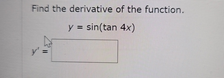 Solved Find The Derivative Of The Function.y=sin(tan4x)y'= 