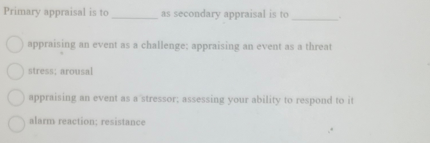 Solved Primary appraisal is to as secondary appraisal is | Chegg.com