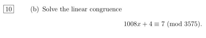 Solved (b) Solve The Linear Congruence 1008x+4≡7(mod3575) | Chegg.com