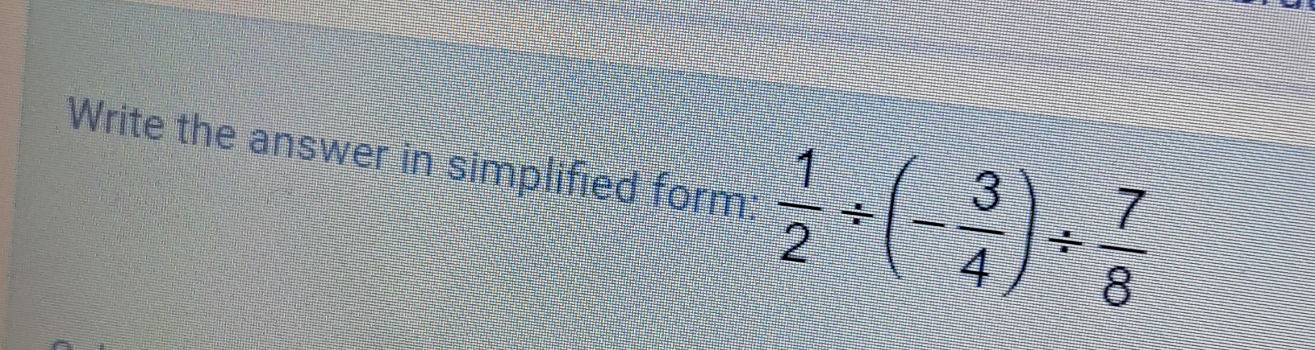 Solved Write the answer in simplified form: 12÷(-34)÷78 | Chegg.com