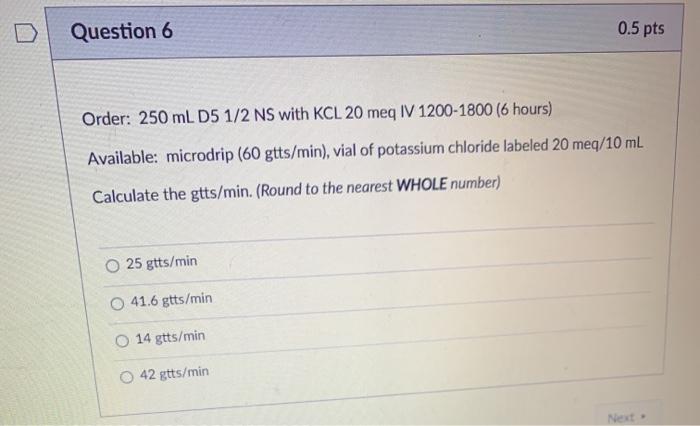 Question 6 0.5 pts Order: 250 mL D5 1/2 NS with KCL | Chegg.com