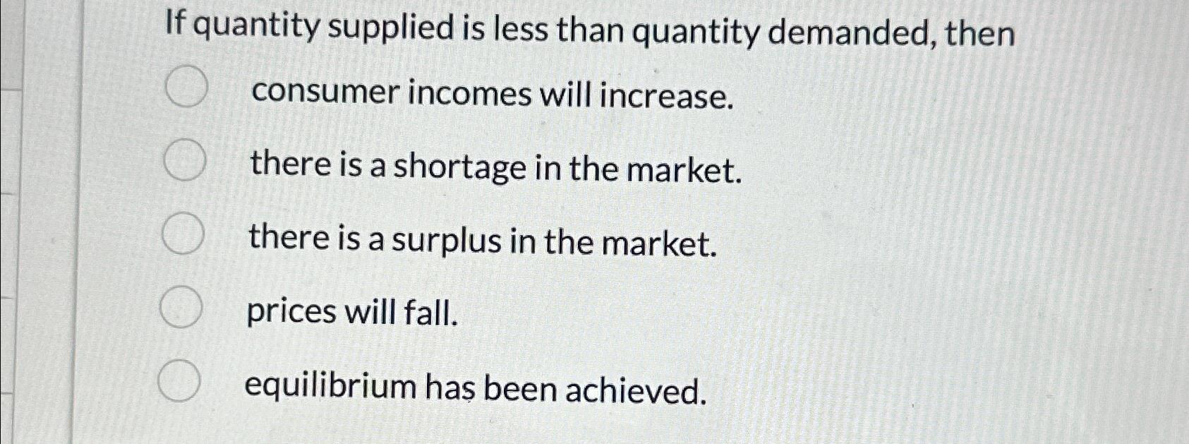 Solved If quantity supplied is less than quantity demanded, | Chegg.com