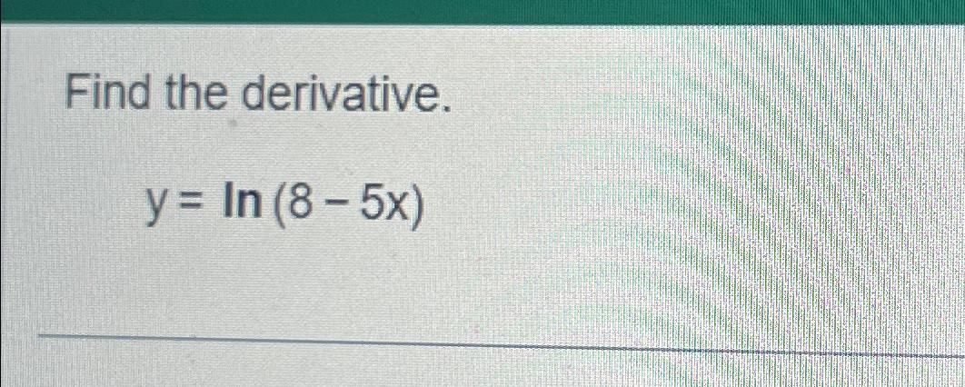 Solved Find The Derivative.y=ln(8-5x) 