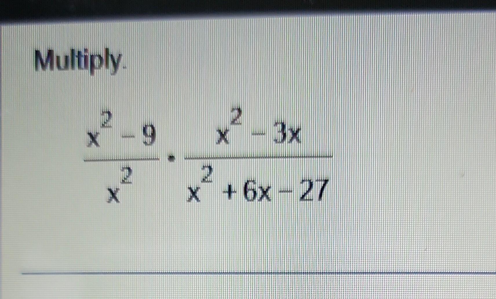 Solved Multiply. x2x2−9⋅x2+6x−27x2−3x | Chegg.com