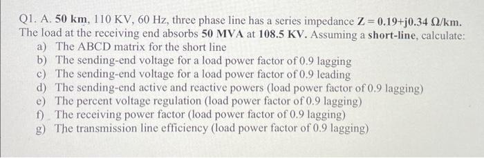 Solved Q1. A. 50 km, 110 KV, 60 Hz, three phase line has a | Chegg.com