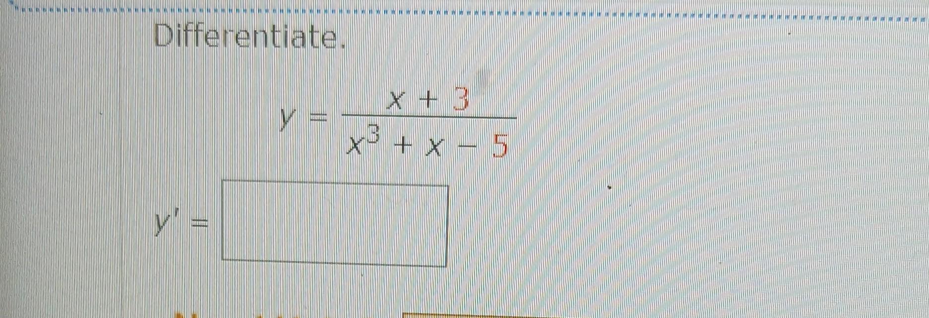 Differentiate. \[ y=\frac{x+3}{x^{3}+x-5} \]