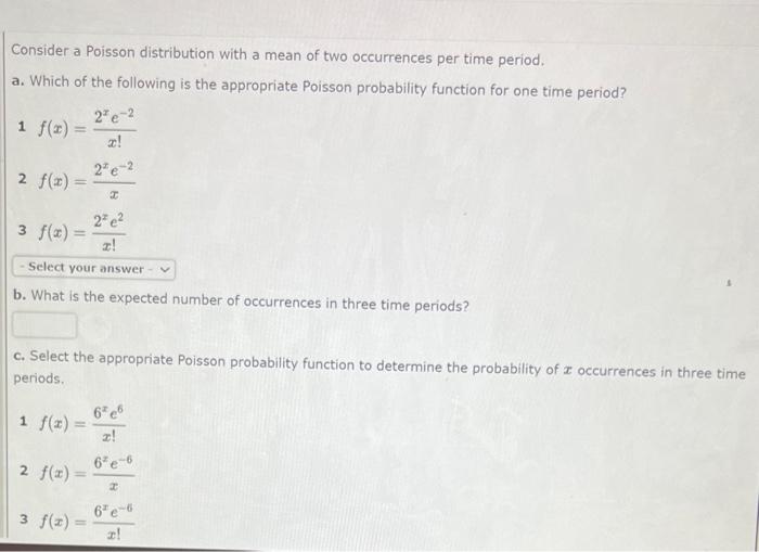 Consider a Poisson distribution with a mean of two occurrences per time period.
a. Which of the following is the appropriate 