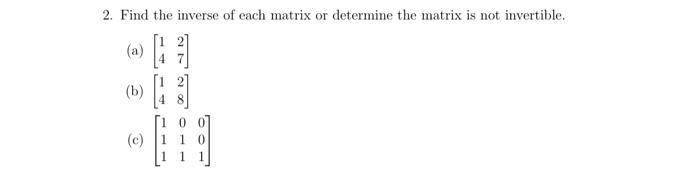 Solved 2. Find the inverse of each matrix or determine the | Chegg.com