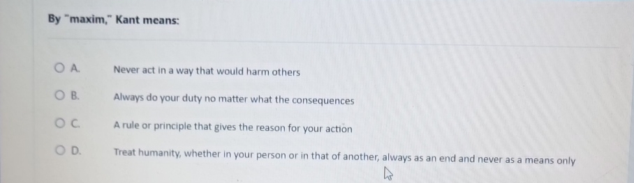 Solved By "maxim," Kant means:A. ﻿Never act in a way that | Chegg.com