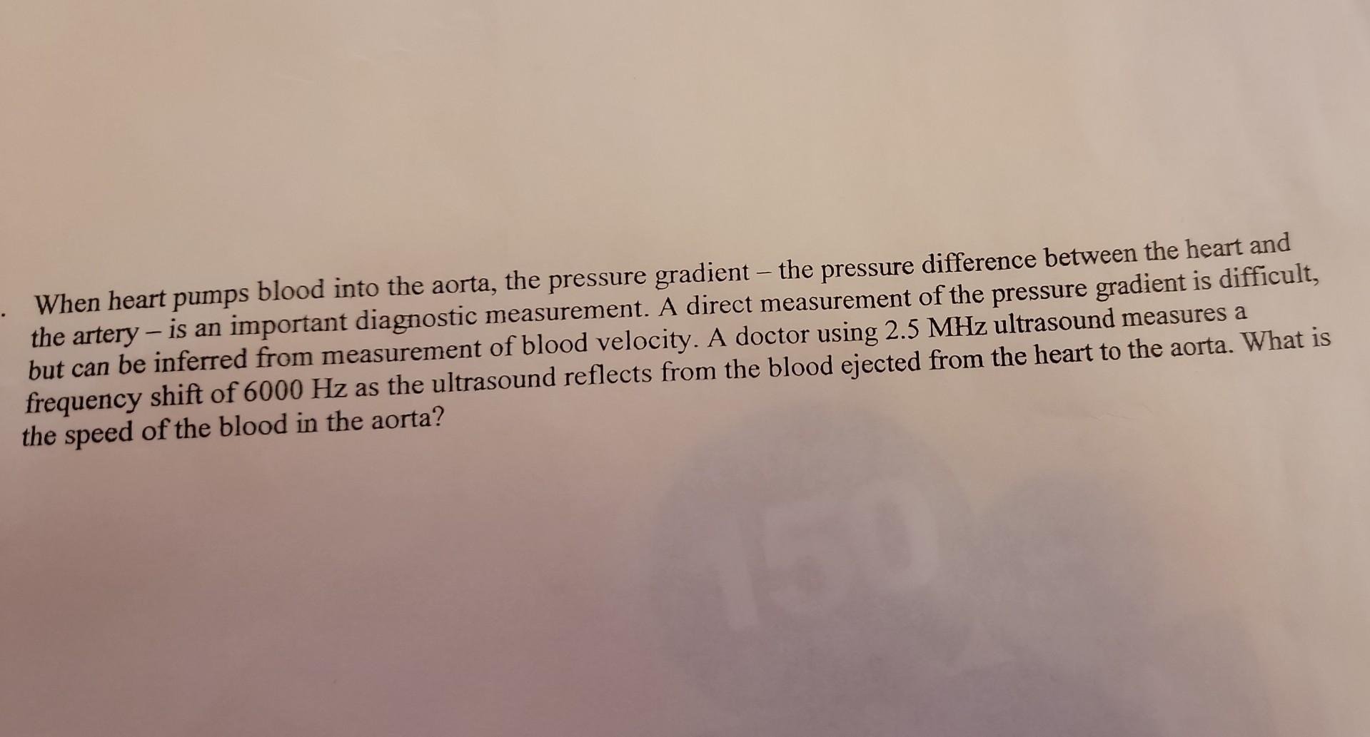 When heart pumps blood into the aorta, the pressure gradient - the pressure difference between the heart and the artery - is