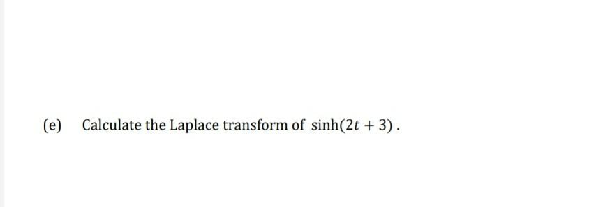 Solved (e) Calculate the Laplace transform of sinh(2t +3). | Chegg.com