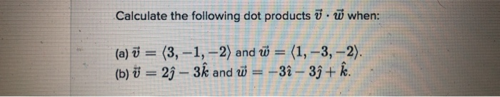 Solved Calculate the following dot products . W when: (a) | Chegg.com