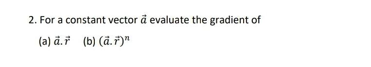 Solved 2. For a constant vector å evaluate the gradient of | Chegg.com