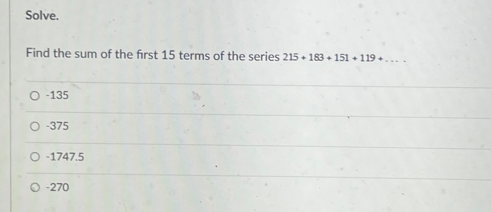 Solved Solve.Find the sum of the first 15 ﻿terms of the | Chegg.com
