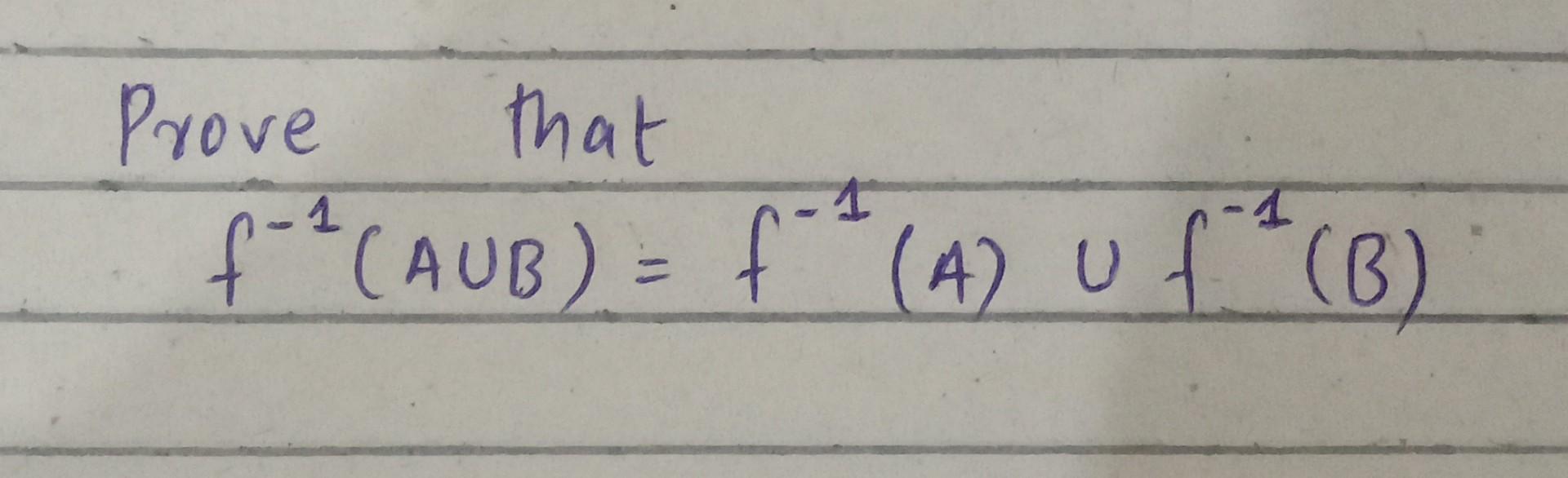 Solved F−1(A∪B)=f−1(A)∪f−1(B) | Chegg.com