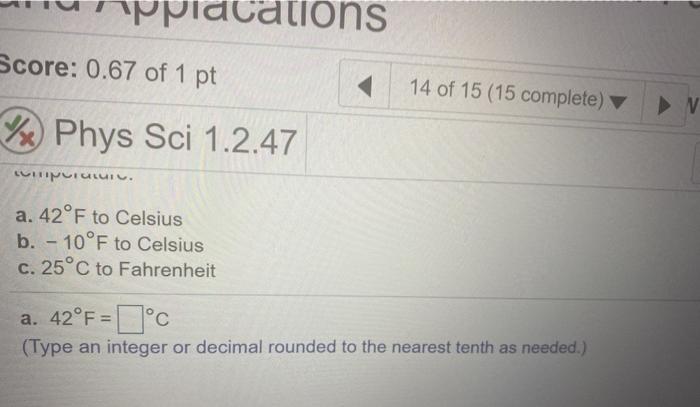 SOLVED: Napte udy 36Â°F c. 55Â°C to Fahrenheit b40Â°F to Celsius. 36Â°F to  Celsius. Phys Sci 1.2.47 Score 0 of 1 pt. Homework: Section 1.2 Homework 14  of 148 complete. Enter your