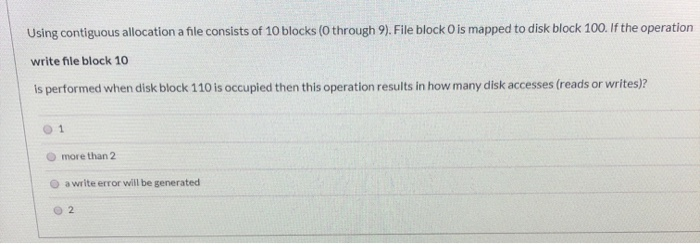 Using contiguous allocation a file consists of 10 blocks (O through 9). File block O is mapped to disk block 100. If the oper