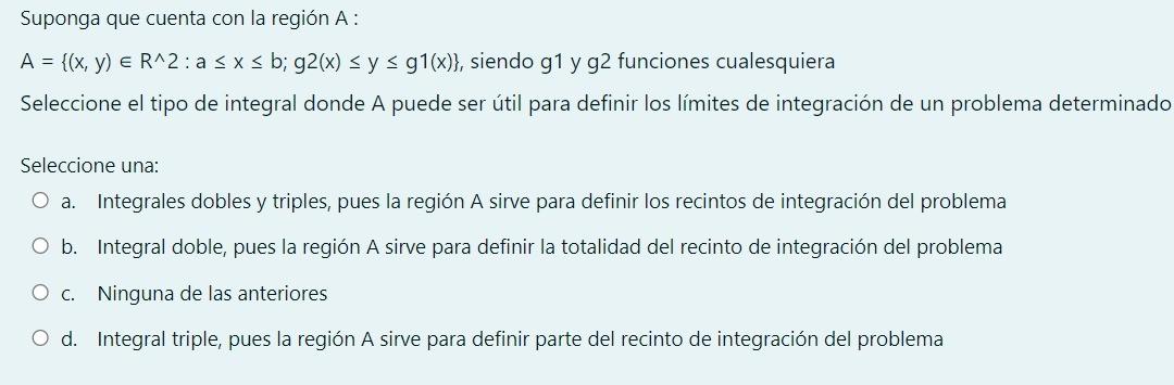 Suponga que cuenta con la región A: \( A=\left\{(x, y) \in R^{\wedge} 2: a \leq x \leq b ; g 2(x) \leq y \leq g 1(x)\right\}