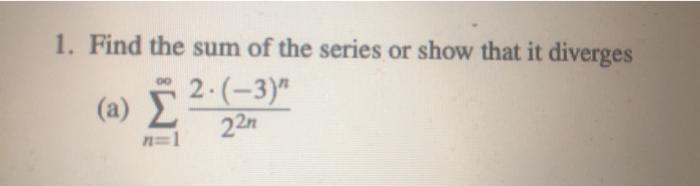 Solved 1. Find the sum of the series or show that it | Chegg.com