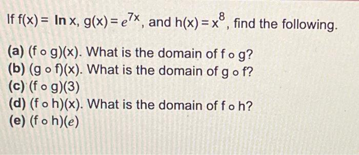 Solved If F X Lnx G X E7x And H X X8 Find The