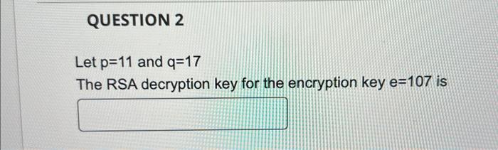 Solved 2. Let p=11 and q=17. The RSA deceyption key for the | Chegg.com